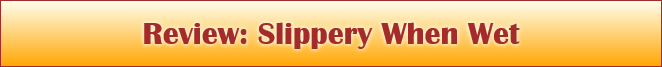 Review: Slippery When Wet