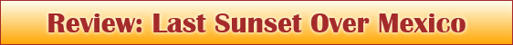 Review: Last Sunset Over Mexico